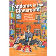 Fandoms in the Classroom: A Social Justice Approach to Transforming Literacy Learning