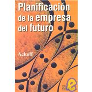 Planificacion De La Empresa Del Futuro / Creating the Corporate Future: Plan or Be Planned For