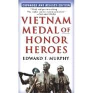 Vietnam Medal of Honor Heroes Expanded and Revised Edition