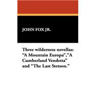 Three Wilderness Novellas : A Mountain Europa , A Cumberland Vendetta and the Last Stetson