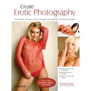Create Erotic Photography Find Models, Choose Locations, Design Great Lighting & Sell Your Images