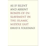 As If Silent and Absent; Bonds of Enslavement in the Islamic Middle East