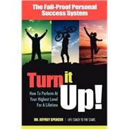 Turn It Up!: How to Perform at Your Highest Level For a Lifetime