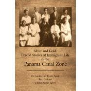 Silver and Gold: Untold Stories of Immigrant Life in the Panama Canal Zone,9781480906181