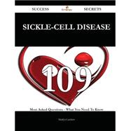 Sickle-Cell Disease: 109 Most Asked Questions on Sickle-cell Disease - What You Need to Know
