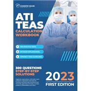 ATI TEAS Calculation Workbook: 300 Questions to Prepare for the TEAS (2023 Edition)