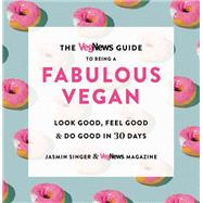 The VegNews Guide to Being a Fabulous Vegan Look Good, Feel Good & Do Good in 30 Days