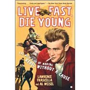 Live Fast, Die Young The Wild Ride of Making Rebel Without a Cause