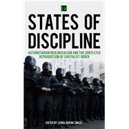 States of Discipline Authoritarian Neoliberalism and the Contested Reproduction of Capitalist Order