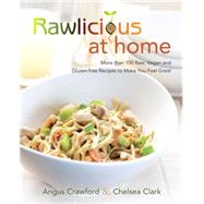 Rawlicious at Home More Than 100 Raw, Vegan and Gluten-free Recipes to Make You Feel Great: A Cookbook