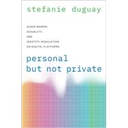 Personal but Not Private Queer Women, Sexuality, and Identity Modulation on Digital Platforms