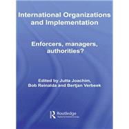 International Organizations and Implementation: Enforcers, Managers, Authorities?