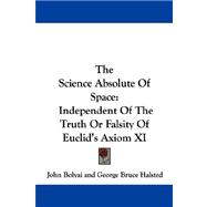 The Science Absolute of Space: Independent of the Truth or Falsity of Euclid's Axiom XI