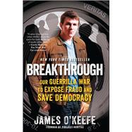 Breakthrough Our Guerilla War to Expose Fraud and Save Democracy