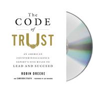 The Code of Trust An American Counter-Intelligence Expert’s Five Rules to Lead and Succeed