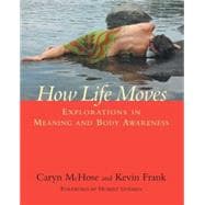 How Life Moves Explorations in Meaning and Body Awareness