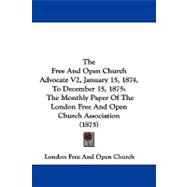 The Free and Open Church Advocate Vol 2, January 15, 1874, to December 15, 1875: The Monthly Paper of the London Free and Open Church Association book cover, ISBN 9781104436186