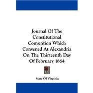 Journal of the Constitutional Convention Which Convened at Alexandria on the Thirteenth Day of February 1864