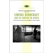 Liberal Democracy and Its Critics in Africa Political Dysfunction and the Struggle for Progress
