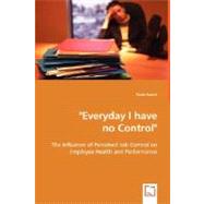 Everyday I Have No Control: The Influence of Perceived Job Control on Employee Health and Performance