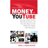 How to Make Money with YouTube: Earn Cash, Market Yourself, Reach Your Customers, and Grow Your Business on the World's Most Popular Video-Sharing Site, 1st Edition