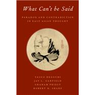 What Can't be Said Paradox and Contradiction in East Asian Thought
