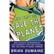 Plot to Save the Planet : How Visionary Entrepreneurs and Corporate Titans Are Creating Real Solutions to Global Warming