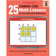 25 Common Core Math Lessons for the Interactive Whiteboard: Grade 3 Ready-to-Use, Animated PowerPoint Lessons With Practice Pages