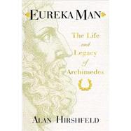 Eureka Man The Life and Legacy of Archimedes