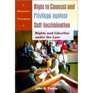 The Right to Counsel and Privilege Against Self-Incrimination: Rights and Liberties Under the Law
