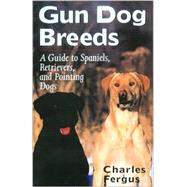 Gun Dog Breeds : A Guide to Spaniels, Retrievers, and Pointing Dogs