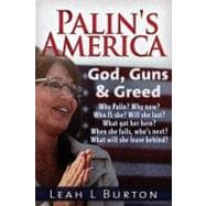 Palin's America: God, Guns and Greed : Why Palin? Why Now? Will She Last? Who Is She? What Got Her Here? When She Fails Who's Next? And What Will She Leave Behind?