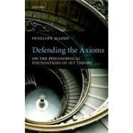 Defending the Axioms On the Philosophical Foundations of Set Theory