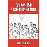 Eight Girls, 18-0 : A Basketball Dream Season