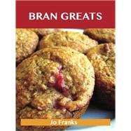 Bran Greats: Delicious Bran Recipes, the Top 58 Bran Recipes