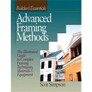 Advanced Framing Methods The Illustrated Guide to Complex Framing Techniques, Materials and Equipment