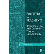 Porphyry in Fragments: Reception of an Anti-Christian Text in Late Antiquity