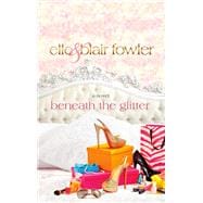 Beneath the Glitter A Novel