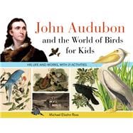 John Audubon and the World of Birds for Kids His Life and Works, with 21 Activities