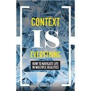 Context Is Everything How to Navigate Life in Multiple Realities