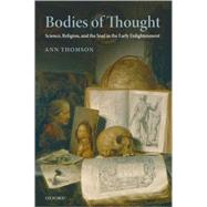 Bodies of Thought Science, Religion, and the Soul in the Early Enlightenment