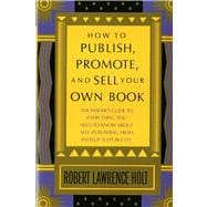How to Publish, Promote, & Sell Your Own Book The insider's guide to everything you need to know about self-publishing from pasteup to publicity