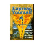 Express Yourself : Discover Your Inner Truth, Creative Self and the Courage to Let It Out