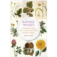 Eating Wildly Foraging for Life, Love and the Perfect Meal