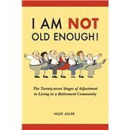 I Am NOT Old Enough! The Twenty-Seven Stages of Adjustment to Living in a Retirement Community