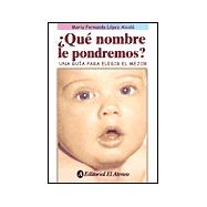 Que nombre le pondremos?/ What Should We Name The Baby?: Una Guia Para Elegir El Mejor/ A Guide to Choose the Best