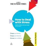 How to Deal with Stress : Change Your Thinking; Change Your Behaviour; Increase Confidence and Self-Esteem