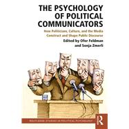 The Psychology of Political Communicators: How Politicians, Culture, and the Media Construct and Shape Public Discourse