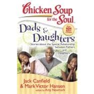 Chicken Soup for the Soul: Dads & Daughters Stories about the Special Relationship between Fathers and Daughters