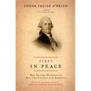First in Peace : How George Washington Set the Course for America